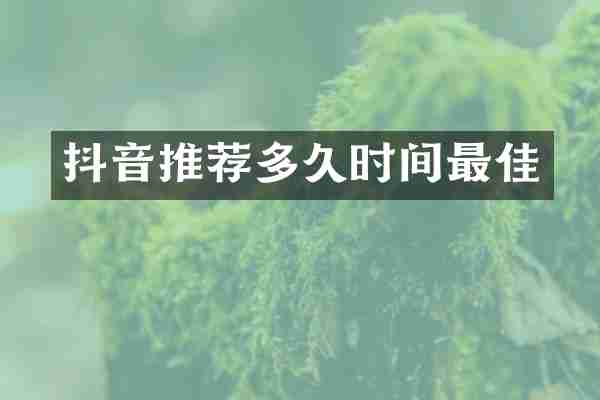 抖音推荐多久时间最佳