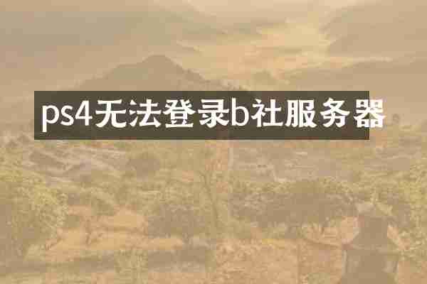 ps4无法登录b社服务器
