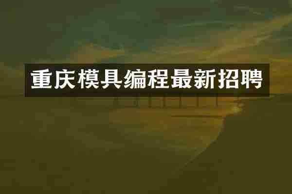 重庆模具编程最新招聘