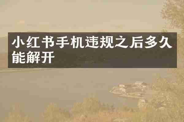 小红书手机违规之后多久能解开
