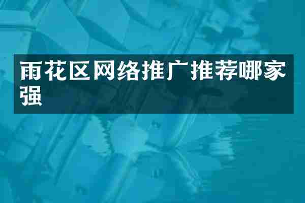 雨花区网络推广推荐哪家强