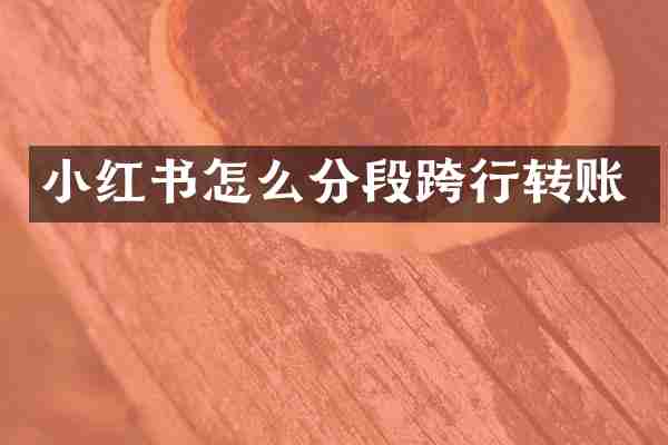 小红书怎么分段跨行转账