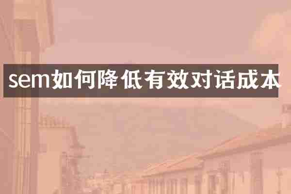 sem如何降低有效对话成本