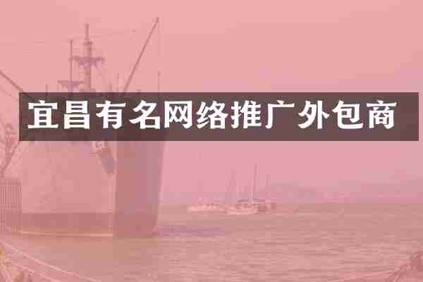 宜昌有名网络推广外包商