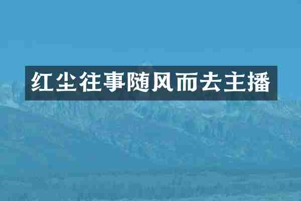 红尘往事随风而去主播