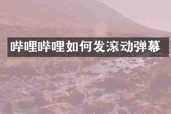 哔哩哔哩如何发滚动弹幕