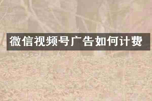 微信视频号广告如何计费