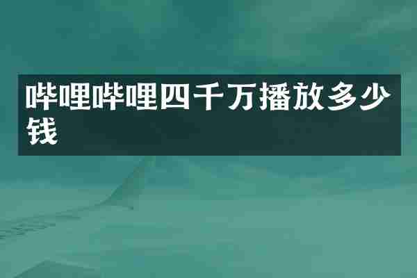 哔哩哔哩四千万播放多少钱