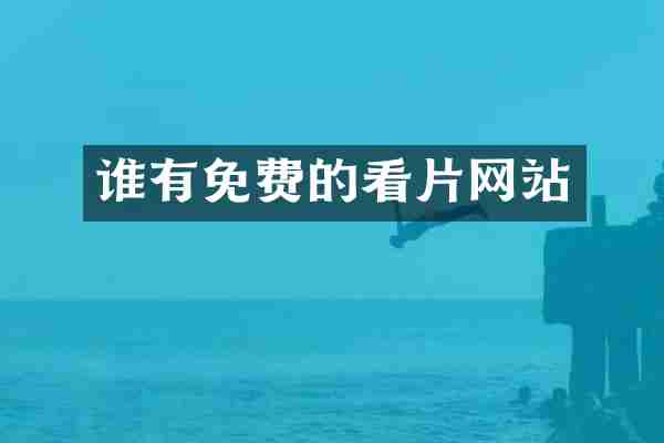 谁有免费的看片网站