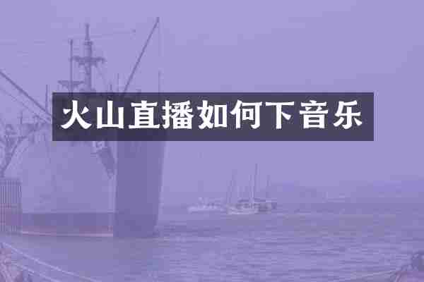 火山直播如何下音乐