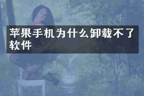 苹果手机为什么卸载不了软件