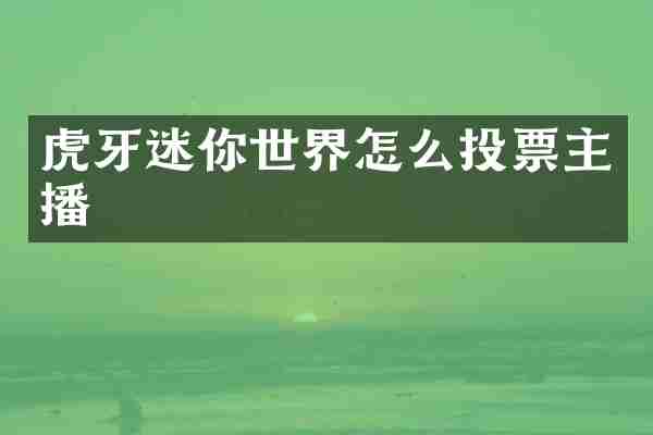 虎牙迷你世界怎么投票主播