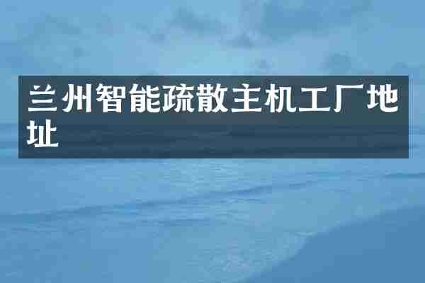 兰州智能疏散主机工厂地址