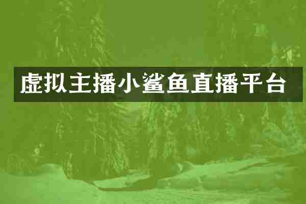 虚拟主播小鲨鱼直播平台