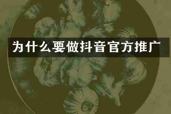 为什么要做抖音官方推广