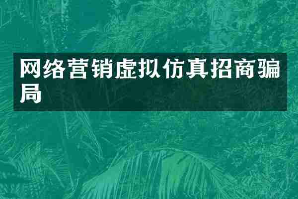 网络营销虚拟仿真招商骗局