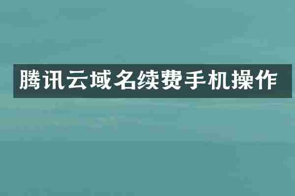 腾讯云域名续费手机操作