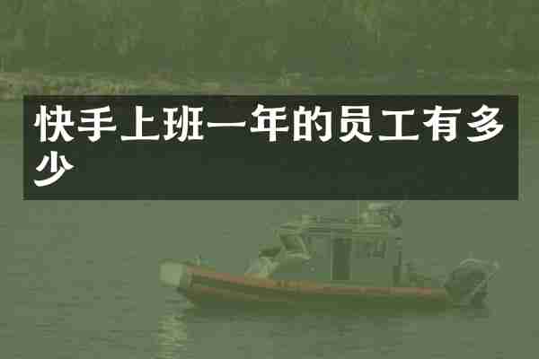 快手上班一年的员工有多少