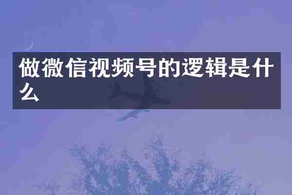 做微信视频号的逻辑是什么