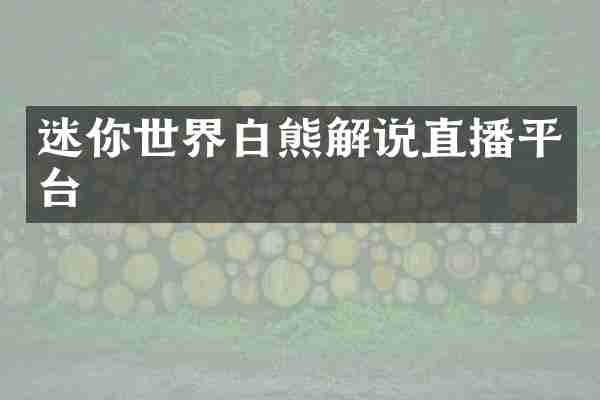 迷你世界白熊解说直播平台
