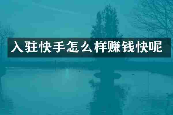 入驻快手怎么样赚钱快呢