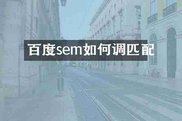 百度sem如何调匹配