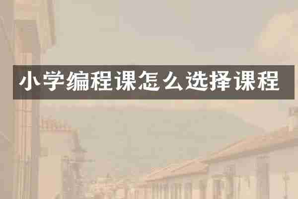 小学编程课怎么选择课程