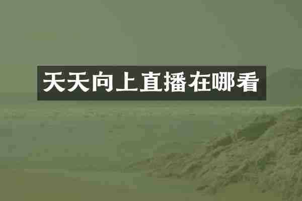 天天向上直播在哪看