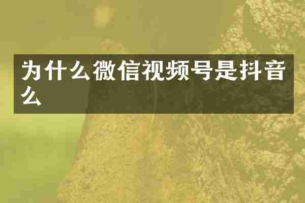 为什么微信视频号是抖音么