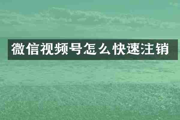 微信视频号怎么快速注销