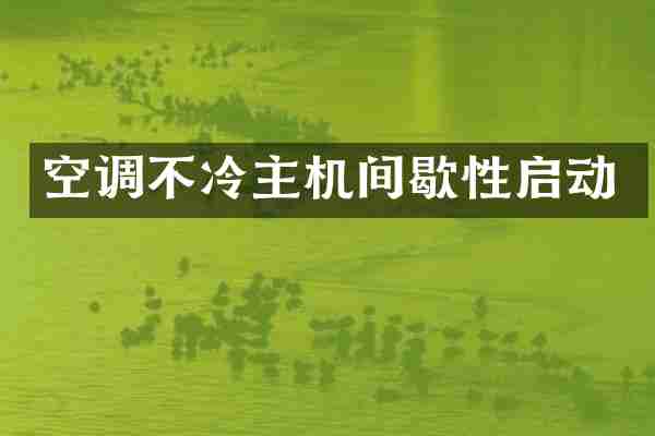 空调不冷主机间歇性启动