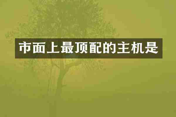 市面上最顶配的主机是