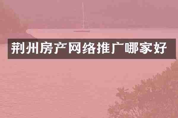 荆州房产网络推广哪家好