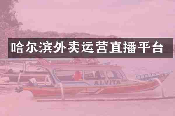 哈尔滨外卖运营直播平台