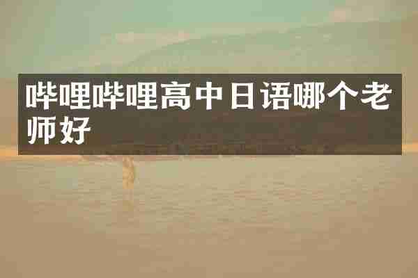 哔哩哔哩高中日语哪个老师好