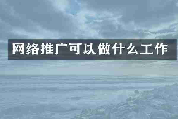 网络推广可以做什么工作