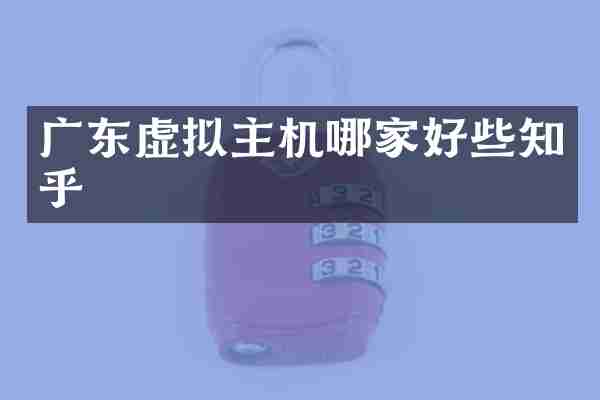 广东虚拟主机哪家好些知乎