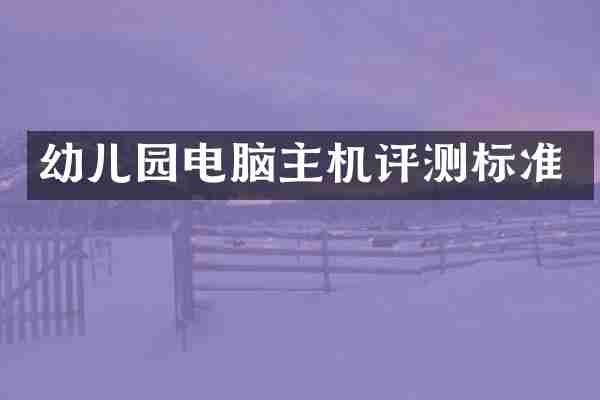幼儿园电脑主机评测标准