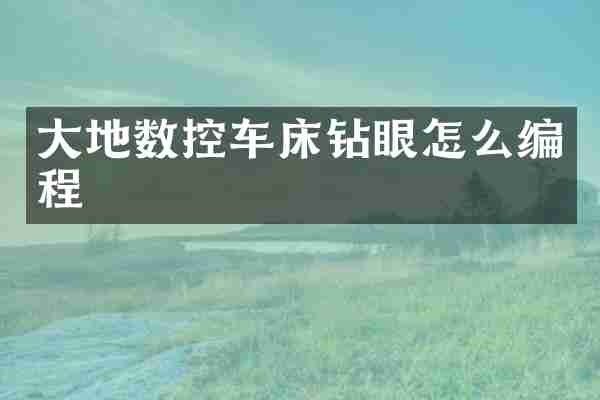 大地数控车床钻眼怎么编程