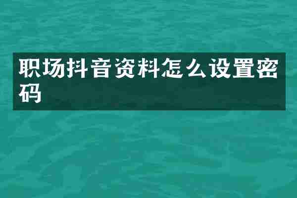 职场抖音资料怎么设置密码