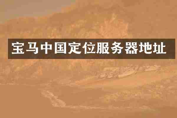 宝马中国定位服务器地址