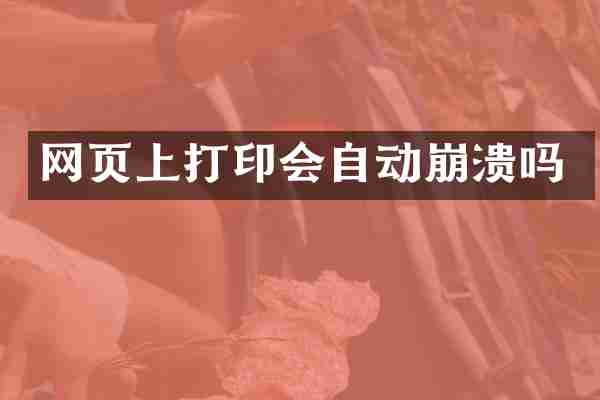 网页上打印会自动崩溃吗
