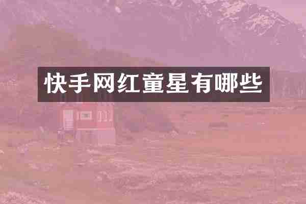 快手网红童星有哪些