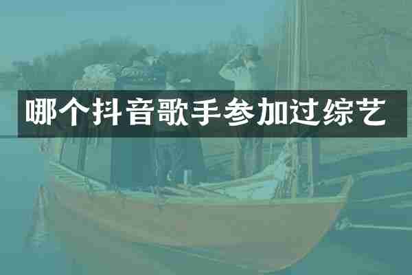 哪个抖音歌手参加过综艺