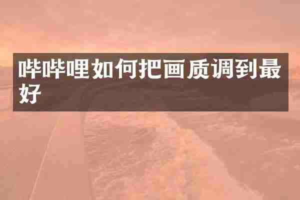 哔哔哩如何把画质调到最好