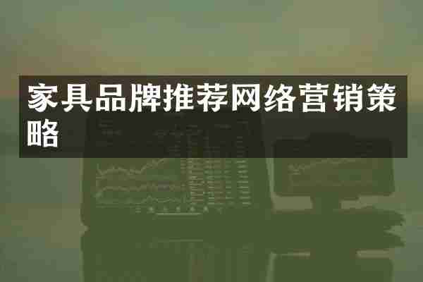 家具品牌推荐网络营销策略