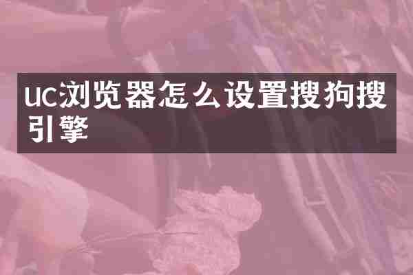 uc浏览器怎么设置搜狗搜索引擎