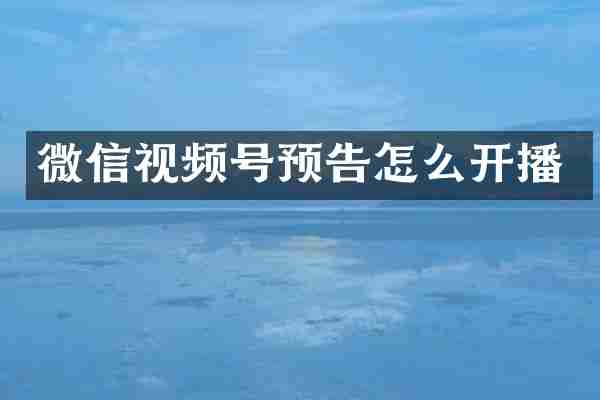 微信视频号预告怎么开播