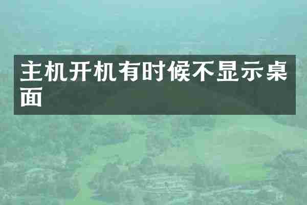 主机开机有时候不显示桌面