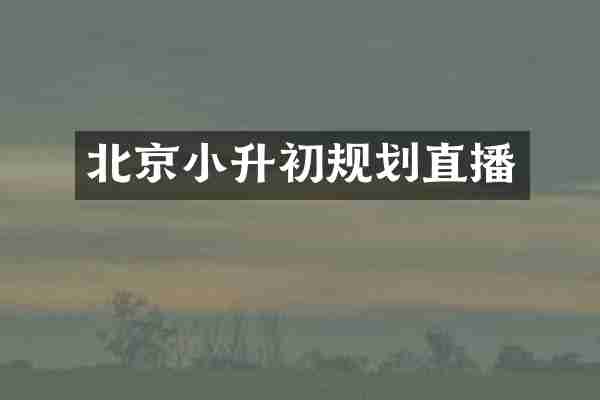 北京小升初规划直播